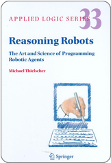 Michael Thielscher. Reasoning Robots. The Art and Science of Programming Robotic Agents. Springer, 2005