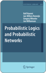 Rolf Haenni, Jan-Willem Romeyn, Gregory Wheeler, Jon Williamson. Probabilistics Logic and Probabilistic Networks. Springer Synthese Library, 2010
